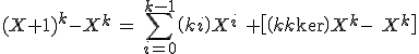 3$(X+1)^k-X^k\,=\,\Bigsum_{i=0}^{k-1}\(k\\i\)X^i\ +\[\(k\\k\)X^k-\ X^k\]